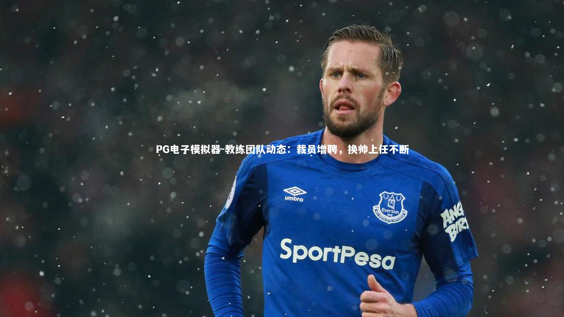 教练团队动态:裁员增聘,换帅上任不断